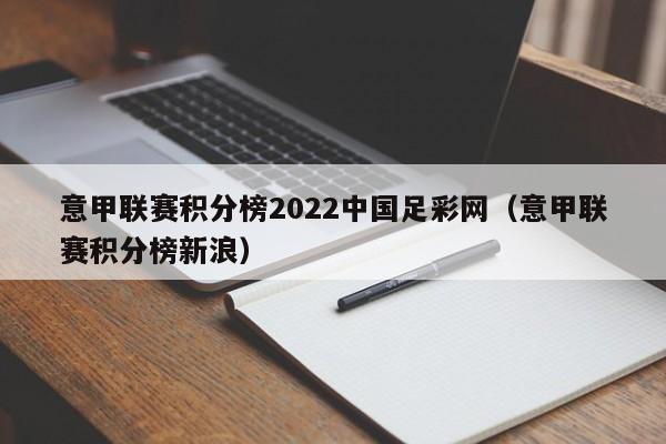 意甲联赛积分榜2022中国足彩网（意甲联赛积分榜新浪）