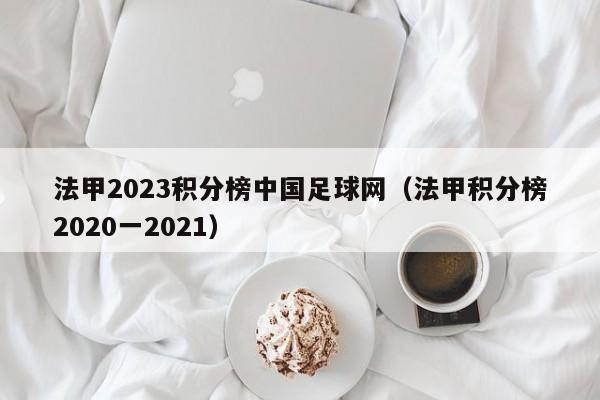法甲2023积分榜中国足球网（法甲积分榜2020一2021）