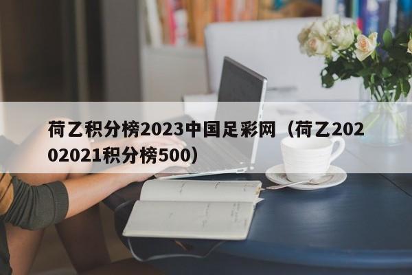 荷乙积分榜2023中国足彩网（荷乙20202021积分榜500）